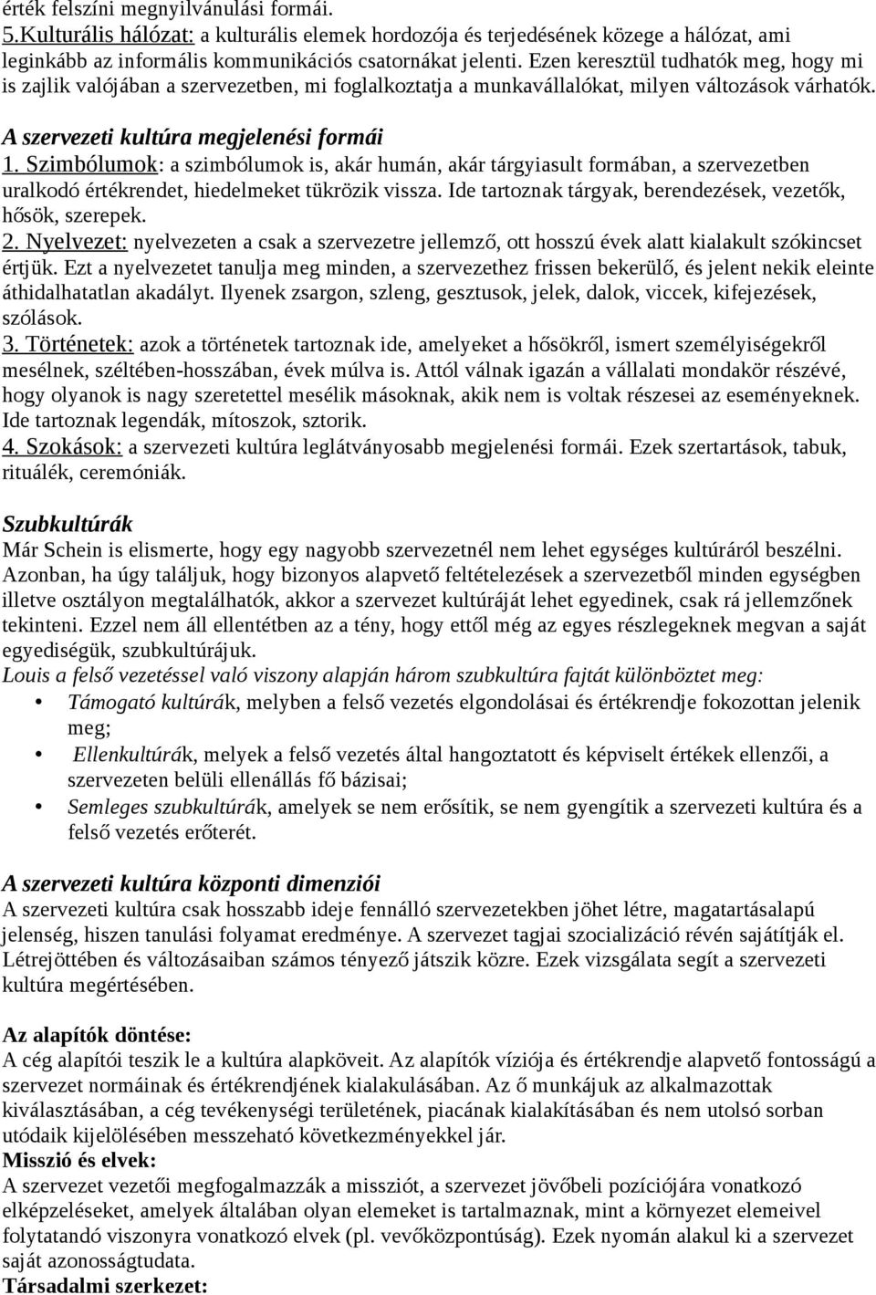 Szimbólumok: a szimbólumok is, akár humán, akár tárgyiasult formában, a szervezetben uralkodó értékrendet, hiedelmeket tükrözik vissza. Ide tartoznak tárgyak, berendezések, vezetők, hősök, szerepek.