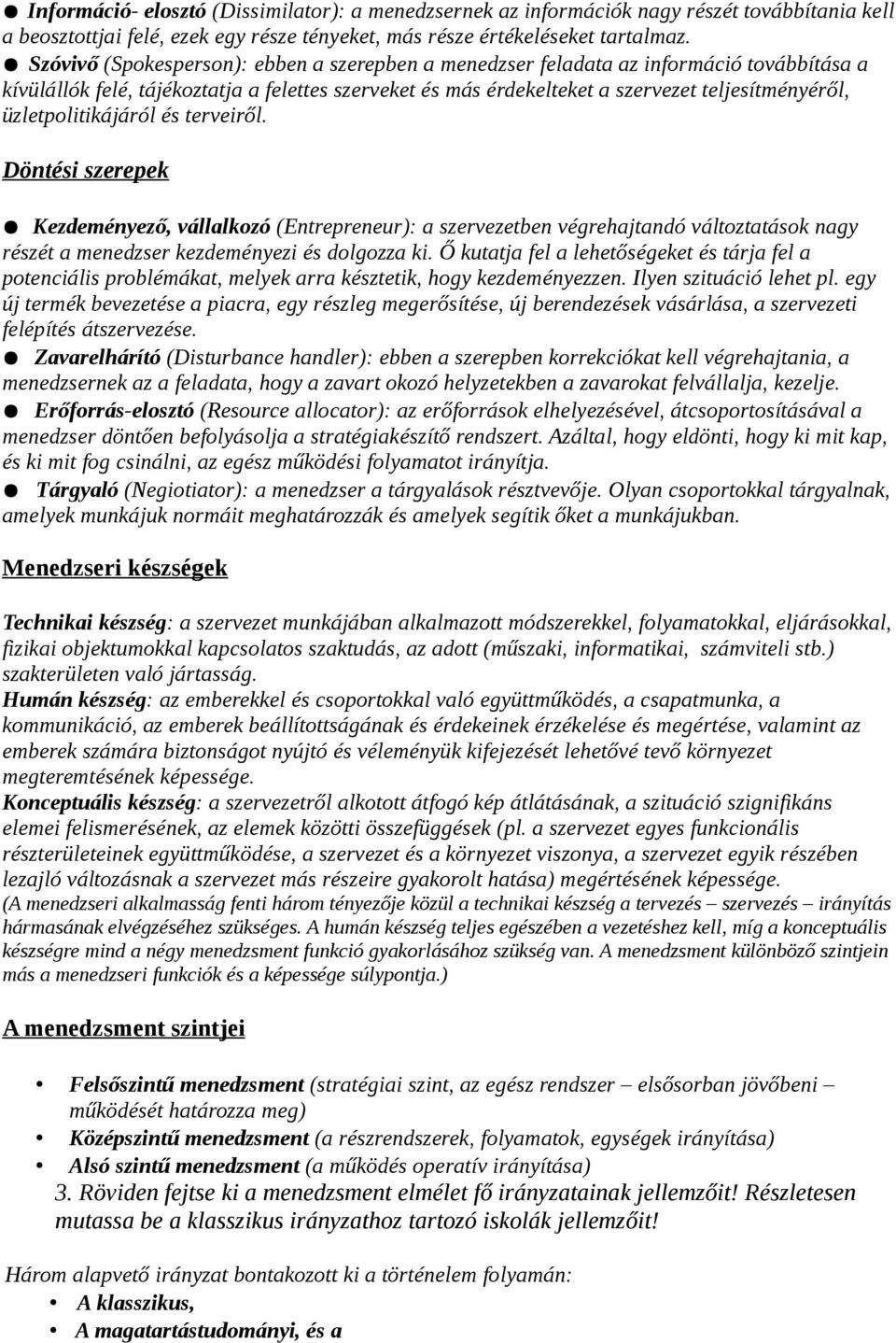 üzletpolitikájáról és terveiről. Döntési szerepek Kezdeményező, vállalkozó (Entrepreneur): a szervezetben végrehajtandó változtatások nagy részét a menedzser kezdeményezi és dolgozza ki.