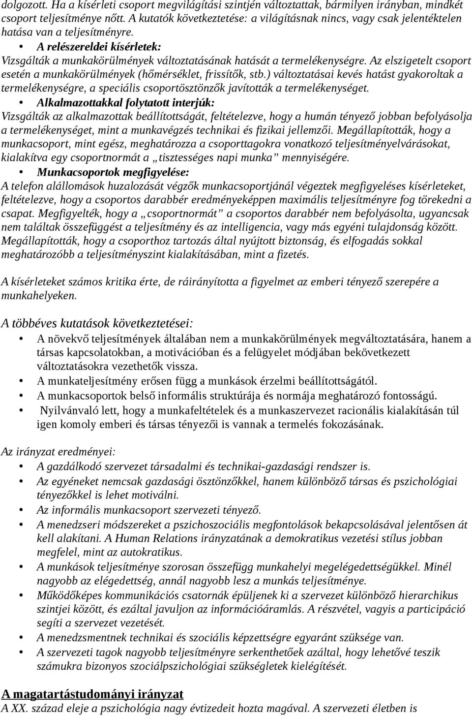 A relészereldei kísérletek: Vizsgálták a munkakörülmények változtatásának hatását a termelékenységre. Az elszigetelt csoport esetén a munkakörülmények (hőmérséklet, frissítők, stb.