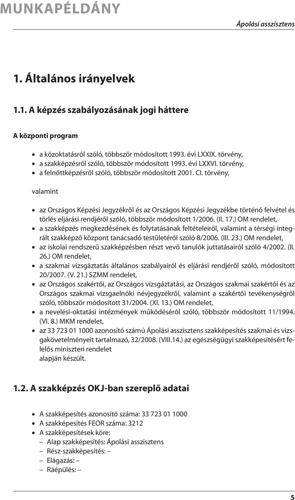 törvény, valamint az Országos Képzési Jegyzékről és az Országos Képzési Jegyzékbe történő felvétel és törlés eljárási rendjéről szóló, többször módosított 1/2006. (II. 17.