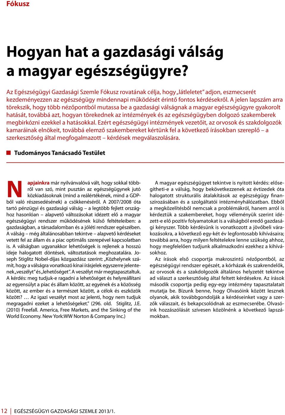 A jelen lapszám arra törekszik, hogy több nézőpontból mutassa be a gazdasági válságnak a magyar egészségügyre gyakorolt hatását, továbbá azt, hogyan törekednek az intézmények és az egészségügyben