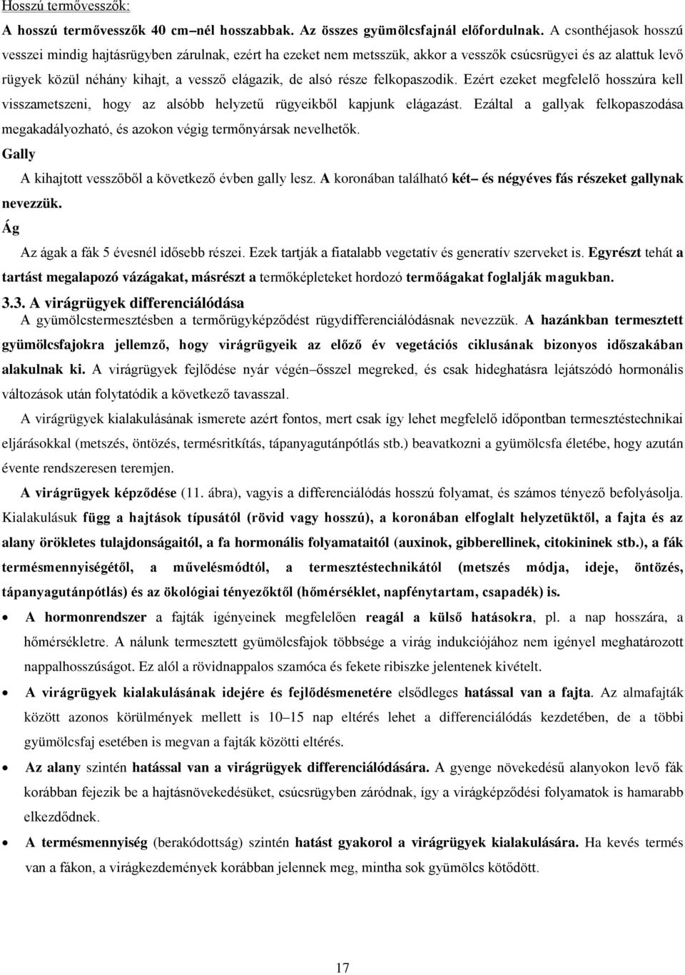 felkopaszodik. Ezért ezeket megfelelő hosszúra kell visszametszeni, hogy az alsóbb helyzetű rügyeikből kapjunk elágazást.