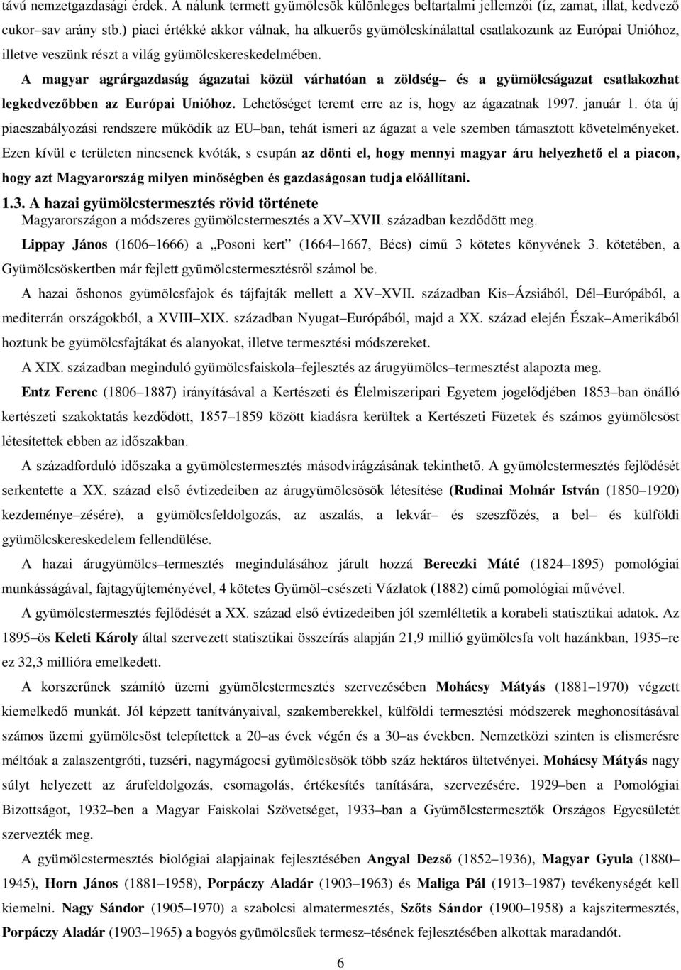 A magyar agrárgazdaság ágazatai közül várhatóan a zöldség és a gyümölcságazat csatlakozhat legkedvezőbben az Európai Unióhoz. Lehetőséget teremt erre az is, hogy az ágazatnak 1997. január 1.