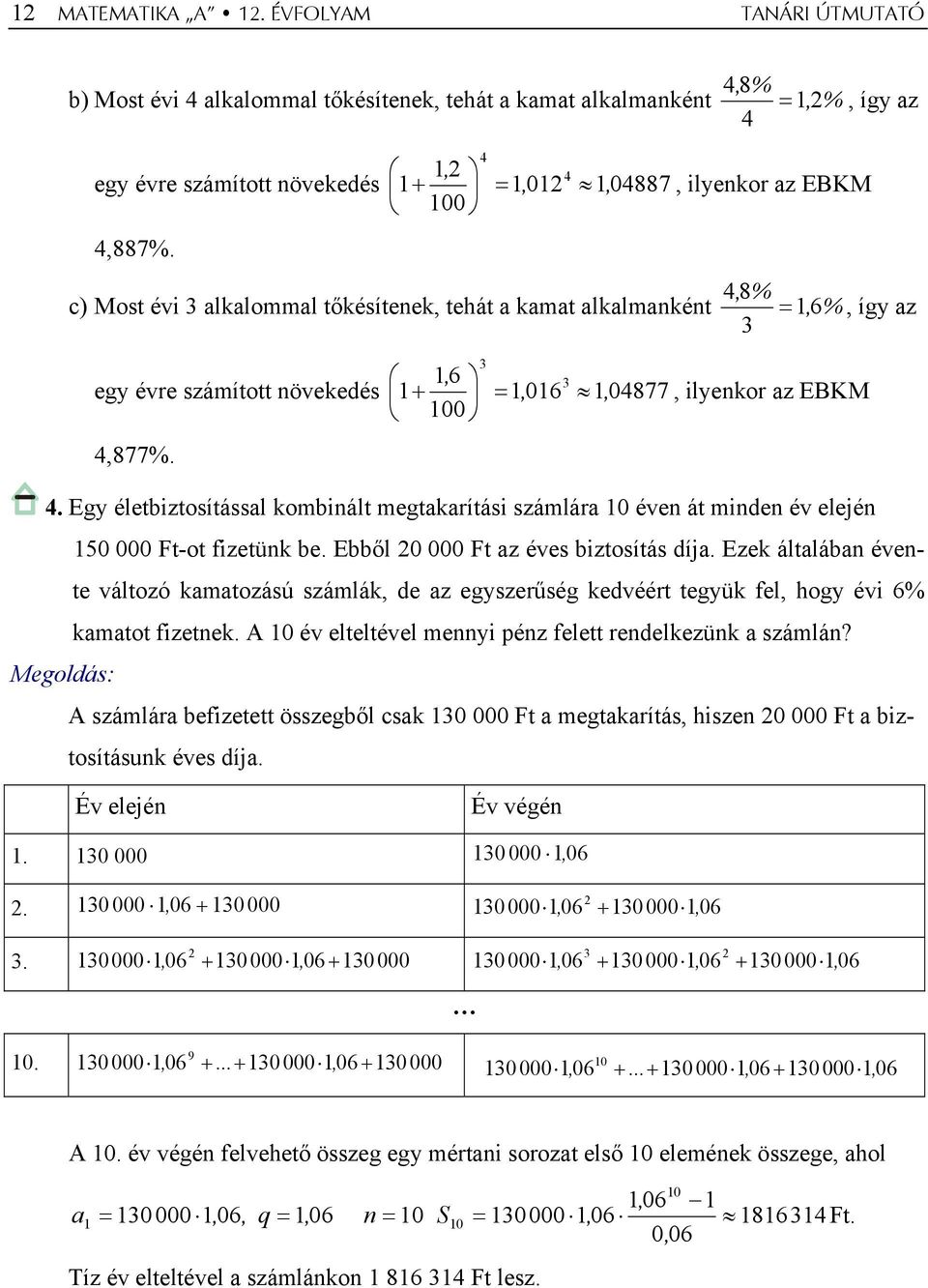 4, 8% c) Most évi 3 alkalommal tőkésíteek, tehát a kamat alkalmakét = 16, %, így az 3 3 16, 3 egy évre számított övekedés 1 + = 1016, 1, 04877, ilyekor az EBKM 100 4,