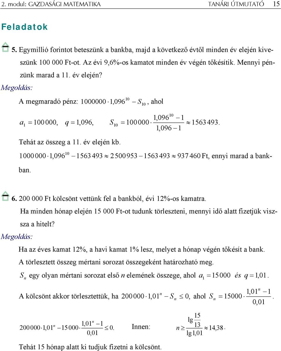 1,096 1 Tehát az összeg a 11. év elejé kb. 1000 000 1,096 1563 493 500953 1563 493 937 460 Ft, eyi marad a bakba. 10 6. 00 000 Ft kölcsöt vettük fel a bakból, évi %-os kamatra.