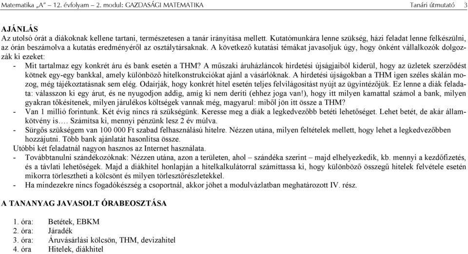 A következő kutatási témákat javasoljuk úgy, hogy ökét vállalkozók dolgozzák ki ezeket: - Mit tartalmaz egy kokrét áru és bak eseté a THM?