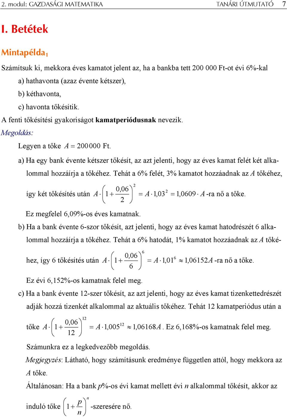 A feti tőkésítési gyakoriságot kamatperiódusak evezik. Legye a tőke A = 00000 Ft. a) Ha egy bak évete kétszer tőkésít, az azt jeleti, hogy az éves kamat felét két alkalommal hozzáírja a tőkéhez.