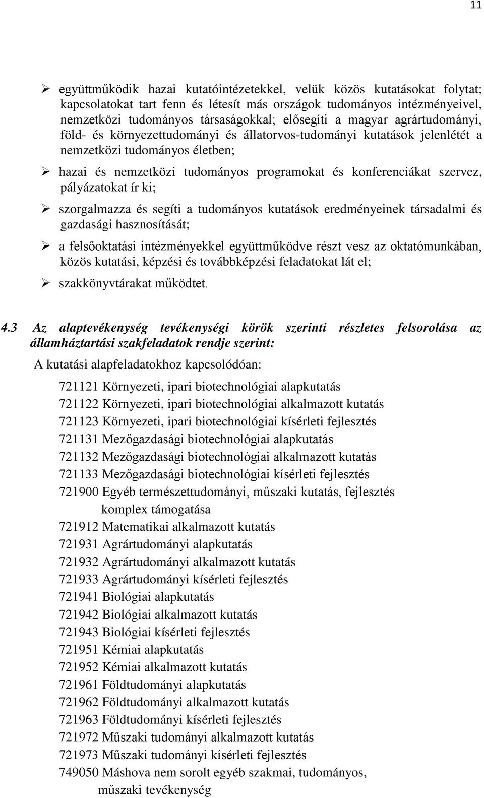 pályázatokat ír ki; szorgalmazza és segíti a tudományos kutatások eredményeinek társadalmi és gazdasági hasznosítását; a felsőoktatási intézményekkel együttműködve részt vesz az oktatómunkában, közös