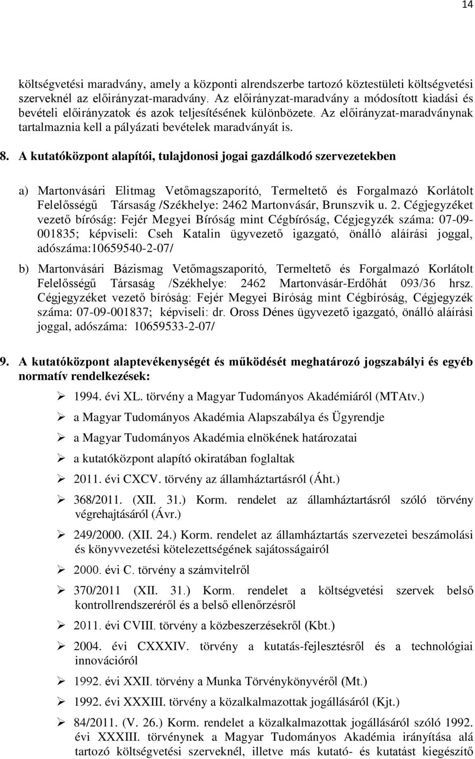 A kutatóközpont alapítói, tulajdonosi jogai gazdálkodó szervezetekben a) Martonvásári Elitmag Vetőmagszaporító, Termeltető és Forgalmazó Korlátolt Felelősségű Társaság /Székhelye: 2462 Martonvásár,