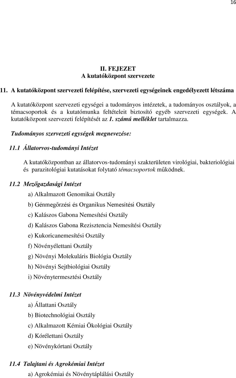 kutatómunka feltételeit biztosító egyéb szervezeti egységek. A kutatóközpont szervezeti felépítését az 1. számú melléklet tartalmazza. Tudományos szervezeti egységek megnevezése: 11.