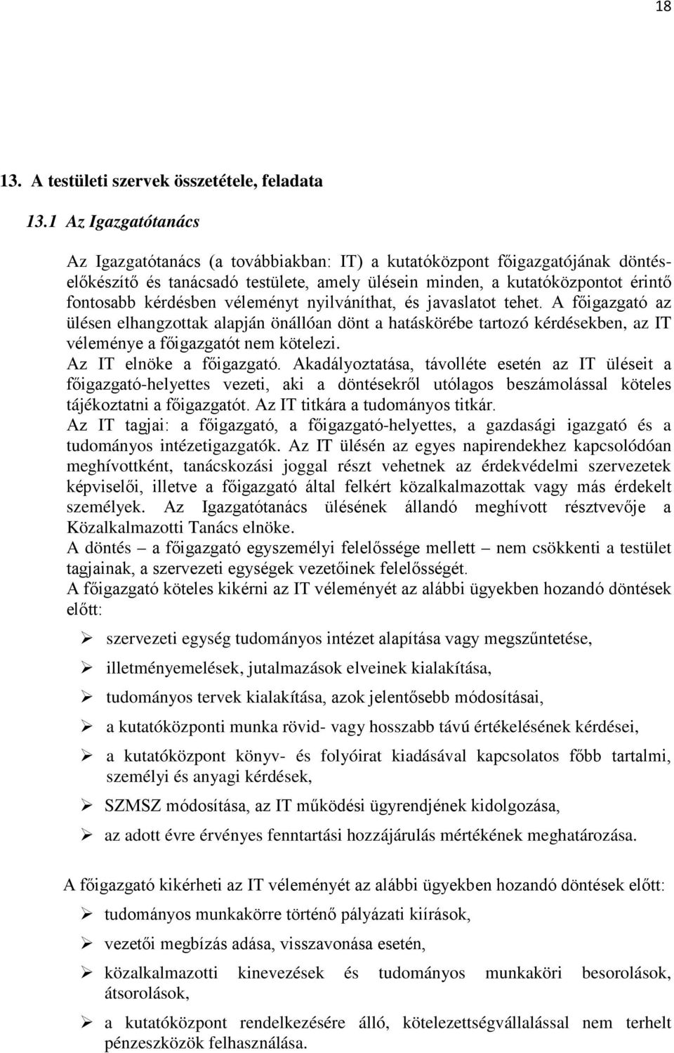 véleményt nyilváníthat, és javaslatot tehet. A főigazgató az ülésen elhangzottak alapján önállóan dönt a hatáskörébe tartozó kérdésekben, az IT véleménye a főigazgatót nem kötelezi.