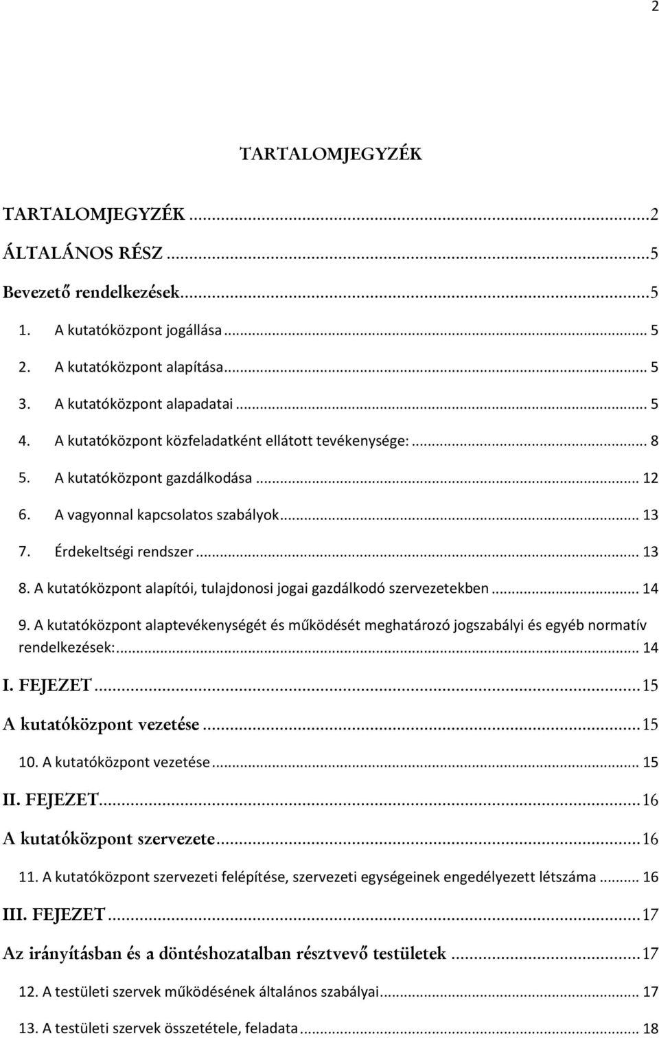 A kutatóközpont alapítói, tulajdonosi jogai gazdálkodó szervezetekben... 14 9. A kutatóközpont alaptevékenységét és működését meghatározó jogszabályi és egyéb normatív rendelkezések:... 14 I. FEJEZET.