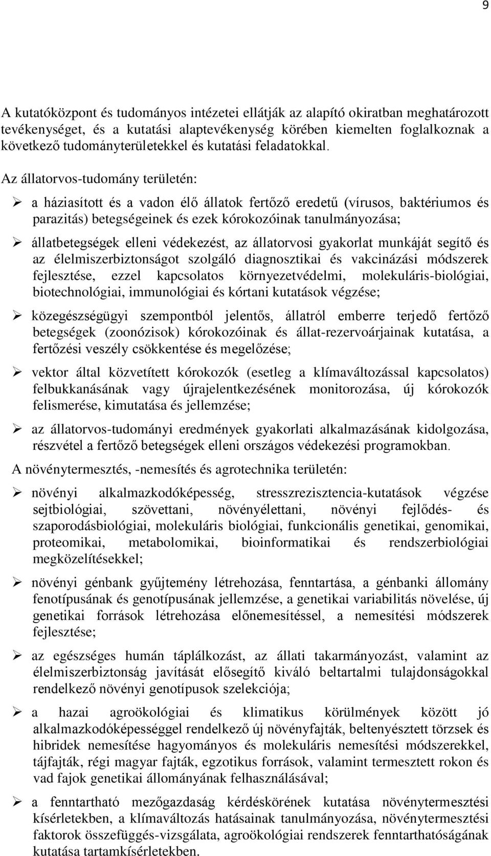 Az állatorvos-tudomány területén: a háziasított és a vadon élő állatok fertőző eredetű (vírusos, baktériumos és parazitás) betegségeinek és ezek kórokozóinak tanulmányozása; állatbetegségek elleni