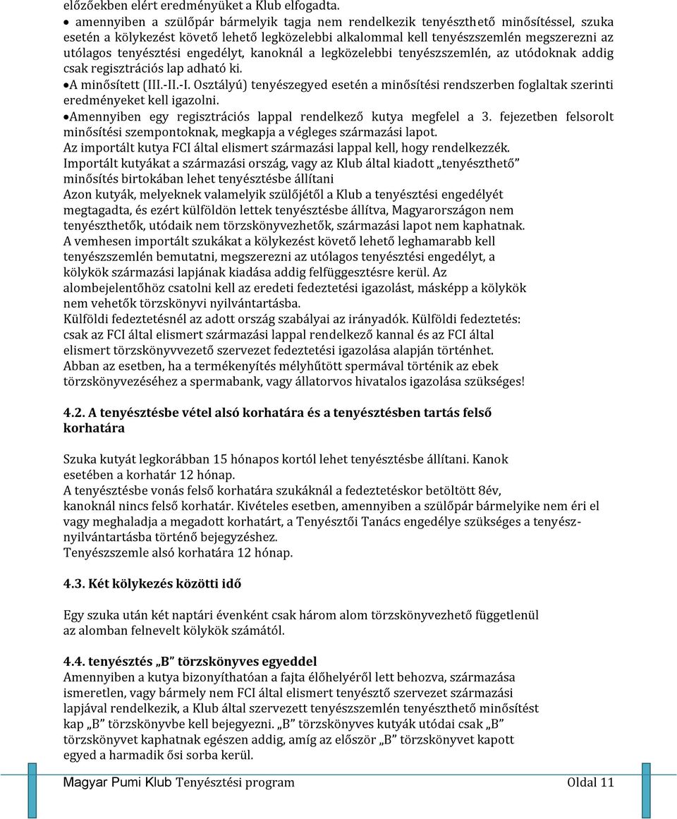 tenyésztési engedélyt, kanoknál a legközelebbi tenyészszemlén, az utódoknak addig csak regisztrációs lap adható ki. A minősített (III.-II