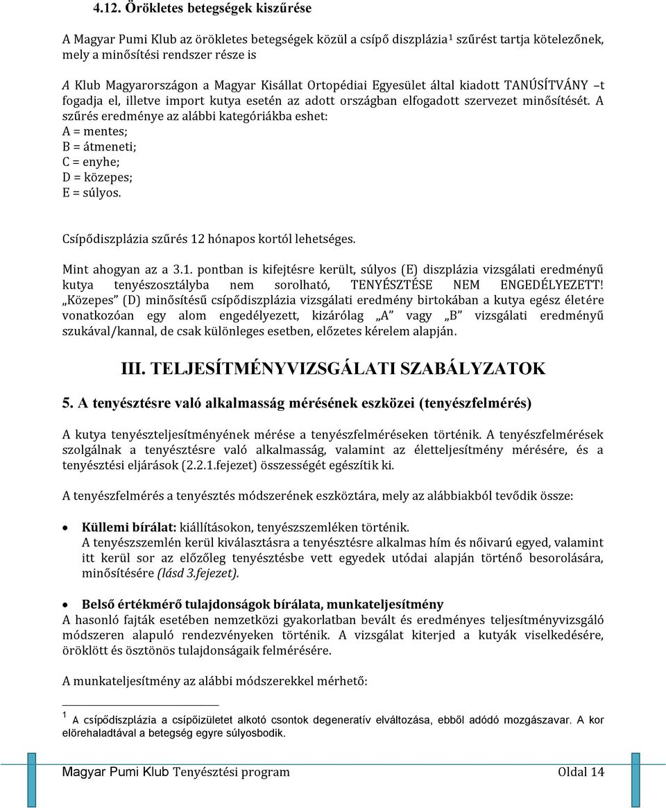 A szűrés eredménye az alábbi kategóriákba eshet: A = mentes; B = átmeneti; C = enyhe; D = közepes; E = súlyos. Csípődiszplázia szűrés 12