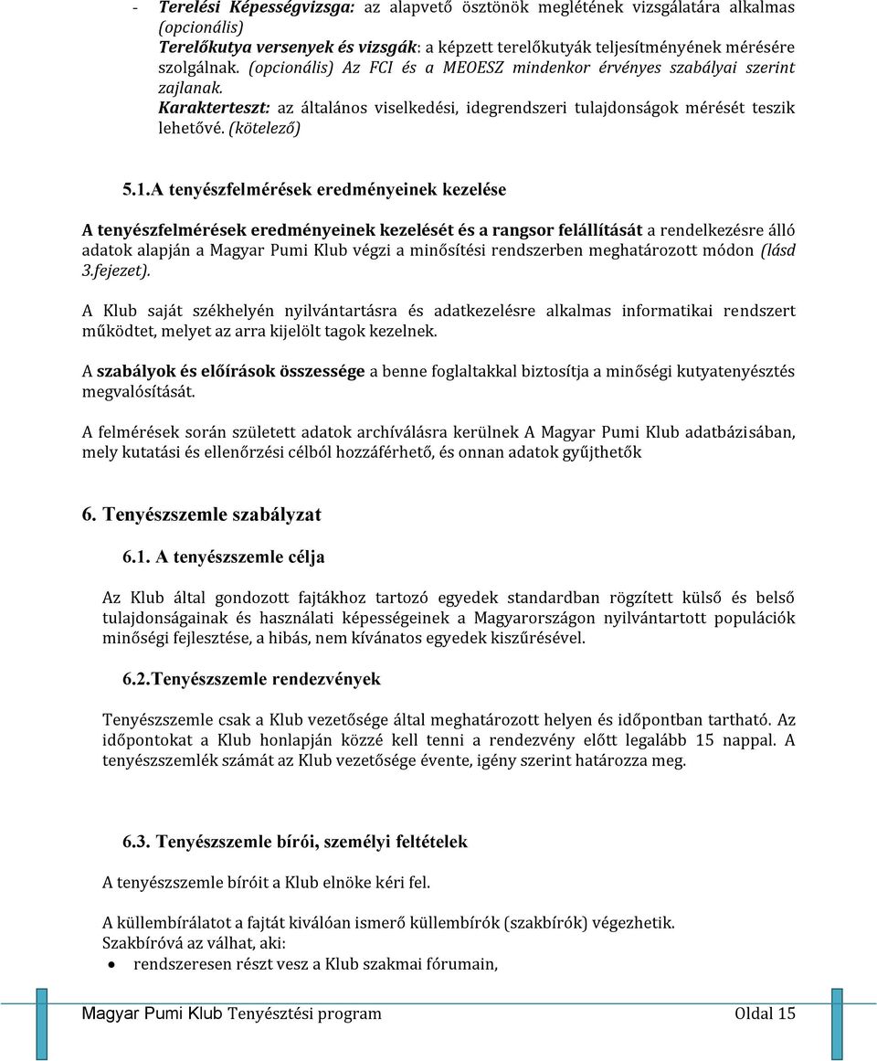 A tenyészfelmérések eredményeinek kezelése A tenyészfelmérések eredményeinek kezelését és a rangsor felállítását a rendelkezésre álló adatok alapján a Magyar Pumi Klub végzi a minősítési rendszerben