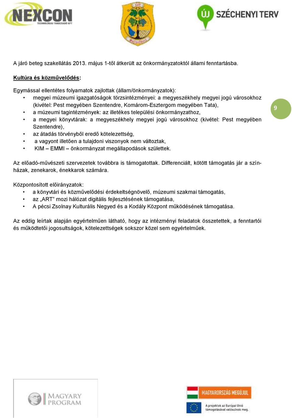 megyében Szentendre, Komárom-Esztergom megyében Tata), a múzeumi tagintézmények: az illetékes települési önkormányzathoz, a megyei könyvtárak: a megyeszékhely megyei jogú városokhoz (kivétel: Pest