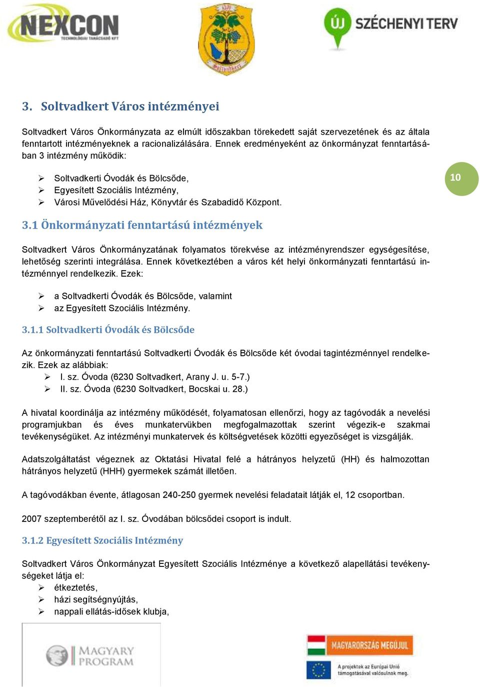 1 Önkormányzati fenntartású intézmények Soltvadkert Város Önkormányzatának folyamatos törekvése az intézményrendszer egységesítése, lehetőség szerinti integrálása.