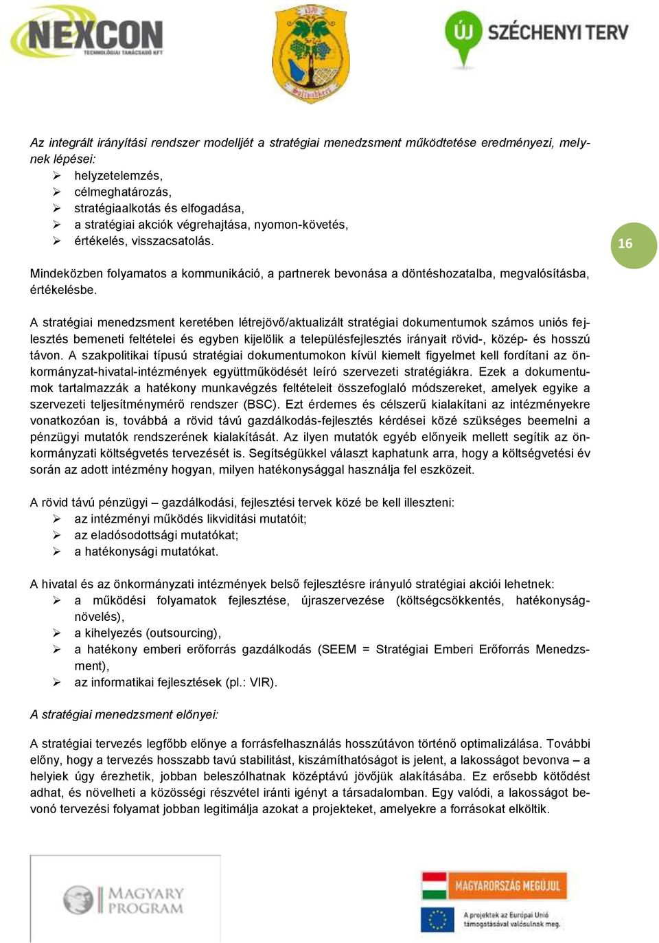 A stratégiai menedzsment keretében létrejövő/aktualizált stratégiai dokumentumok számos uniós fejlesztés bemeneti feltételei és egyben kijelölik a településfejlesztés irányait rövid-, közép- és