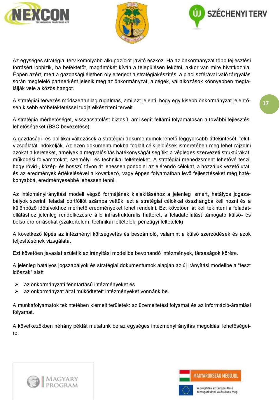 Éppen azért, mert a gazdasági életben oly elterjedt a stratégiakészítés, a piaci szférával való tárgyalás során megfelelő partnerként jelenik meg az önkormányzat, a cégek, vállalkozások könnyebben