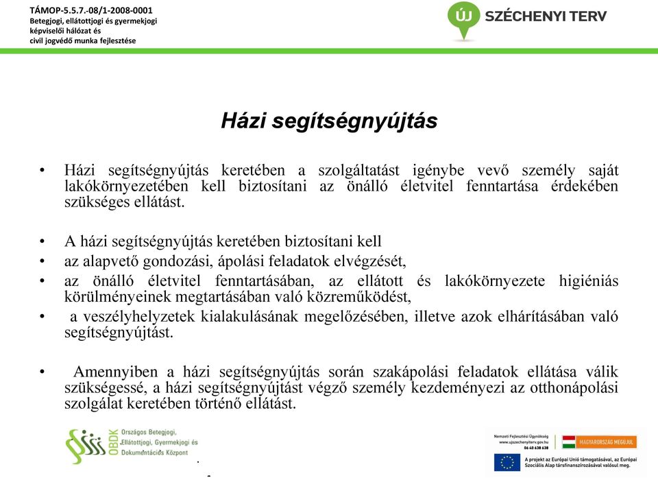 A házi segítségnyújtás keretében biztosítani kell az alapvető gondozási, ápolási feladatok elvégzését, az önálló életvitel fenntartásában, az ellátott és körülményeinek