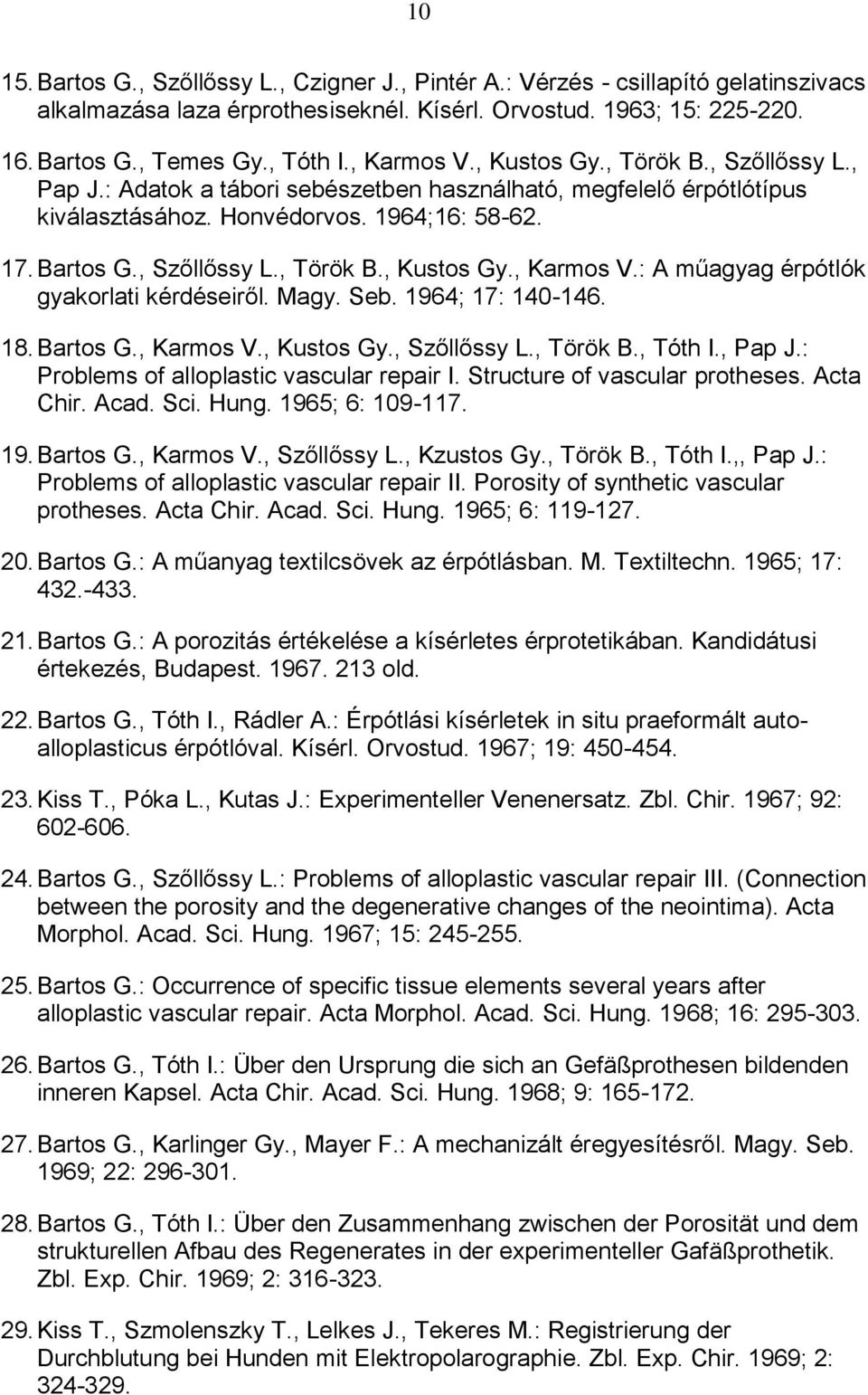 Magy. Seb. 1964; 17: 140-146. 18. Bartos G., Karmos V., Kustos Gy., Szőllőssy L., Török B., Tóth I., Pap J.: Problems of alloplastic vascular repair I. Structure of vascular protheses. Acta Chir.