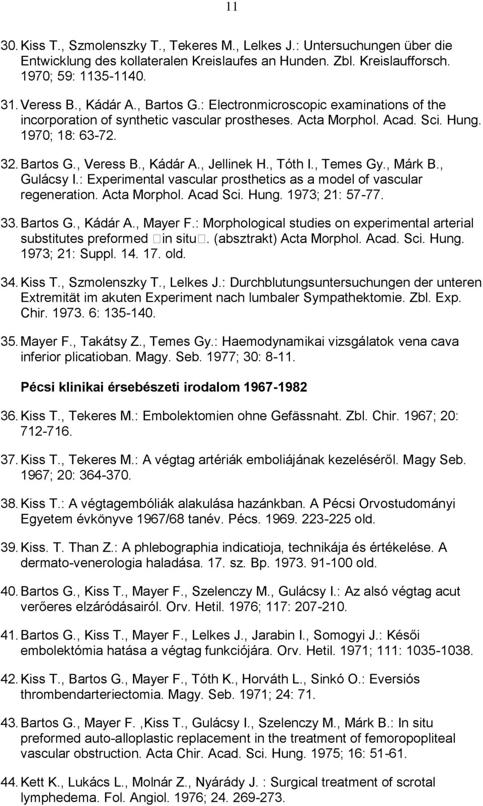 , Tóth I., Temes Gy., Márk B., Gulácsy I.: Experimental vascular prosthetics as a model of vascular regeneration. Acta Morphol. Acad Sci. Hung. 1973; 21: 57-77. 33. Bartos G., Kádár A., Mayer F.