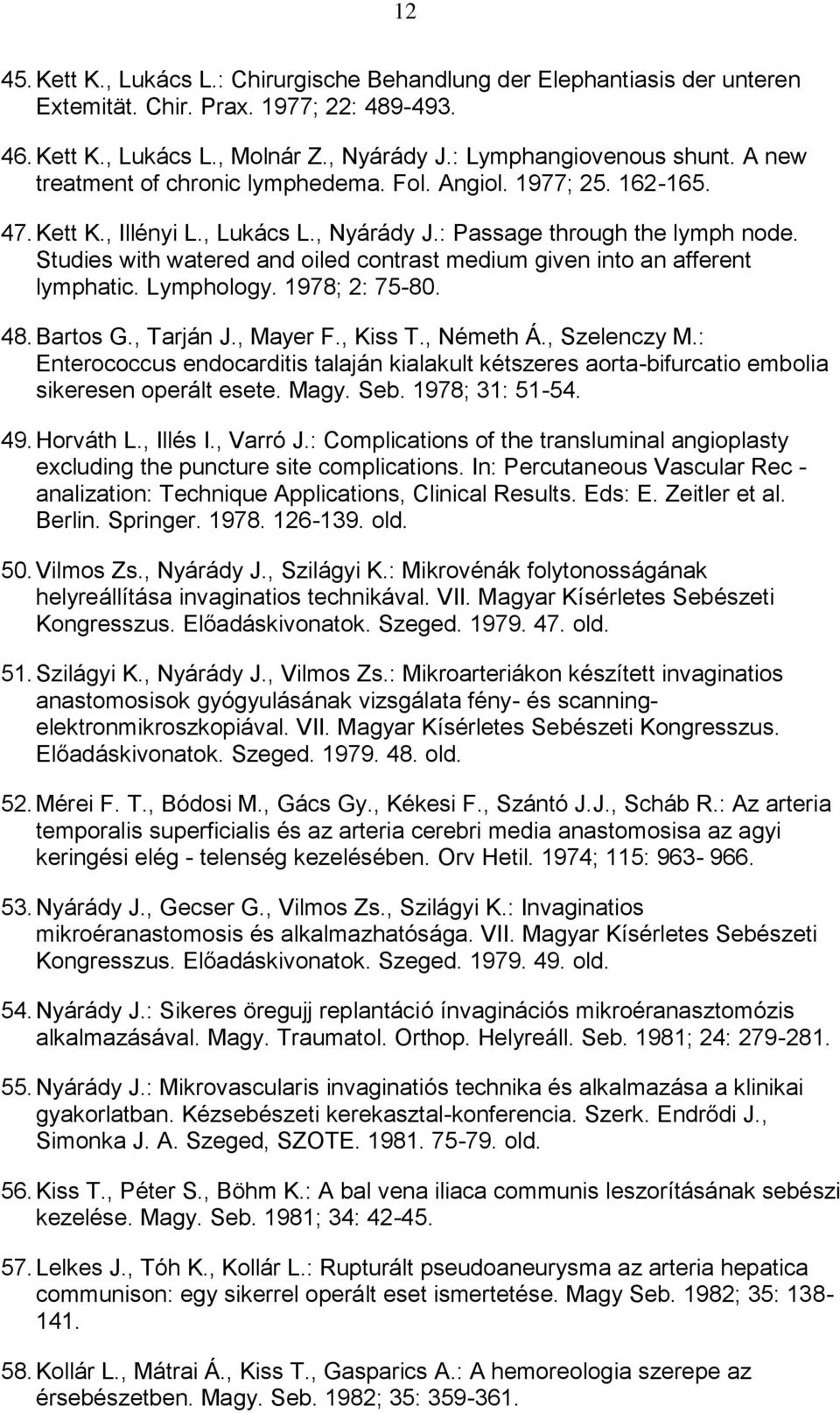 Studies with watered and oiled contrast medium given into an afferent lymphatic. Lymphology. 1978; 2: 75-80. 48. Bartos G., Tarján J., Mayer F., Kiss T., Németh Á., Szelenczy M.