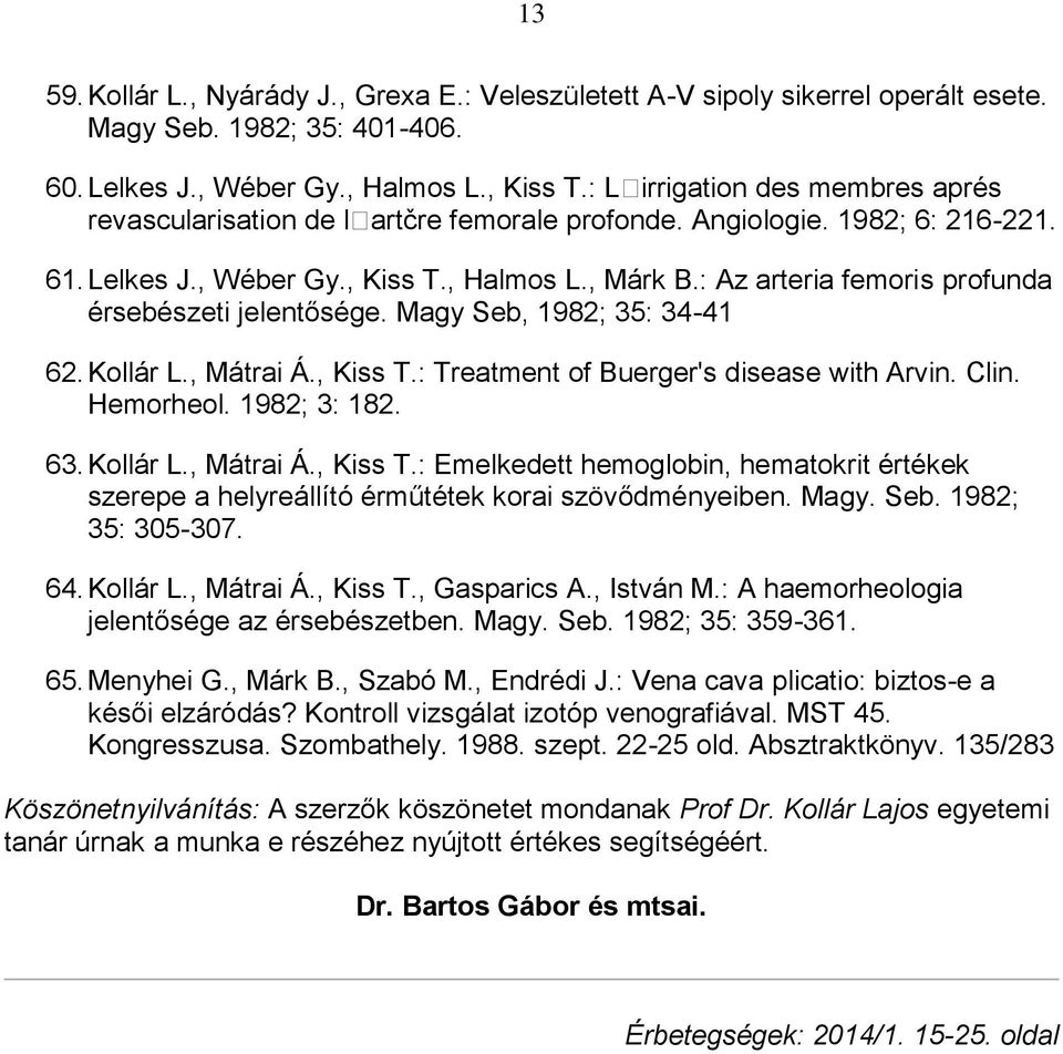 : Az arteria femoris profunda érsebészeti jelentősége. Magy Seb, 1982; 35: 34-41 62. Kollár L., Mátrai Á., Kiss T.: Treatment of Buerger's disease with Arvin. Clin. Hemorheol. 1982; 3: 182. 63.