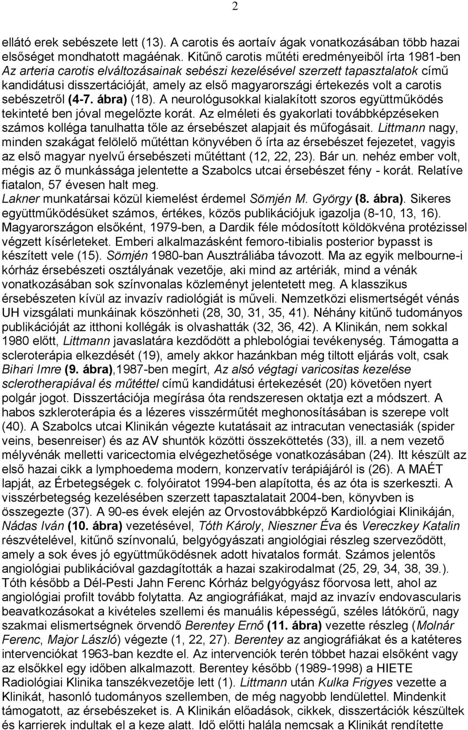 volt a carotis sebészetről (4-7. ábra) (18). A neurológusokkal kialakított szoros együttműködés tekinteté ben jóval megelőzte korát.