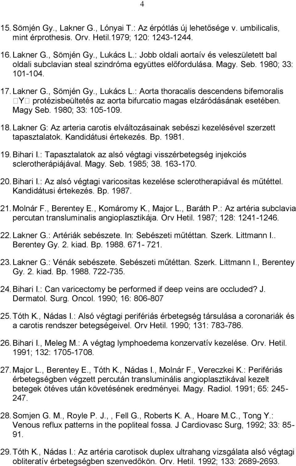 : Aorta thoracalis descendens bifemoralis Y protézisbeültetés az aorta bifurcatio magas elzáródásának esetében. Magy Seb. 1980; 33: 105-109. 18.