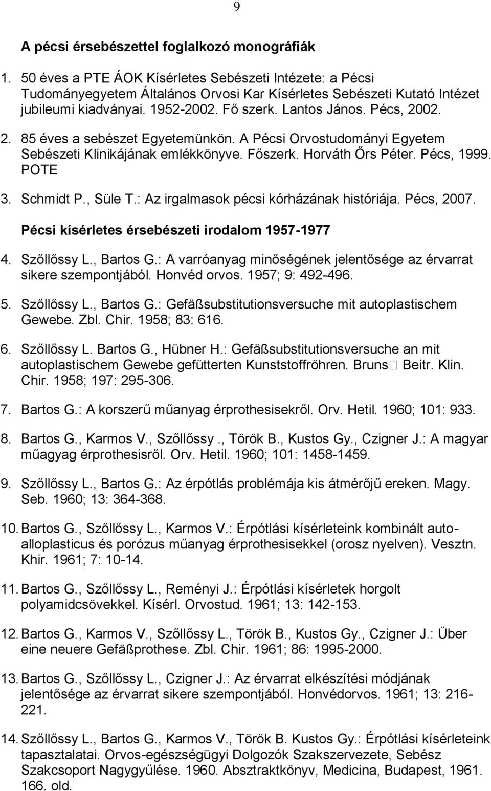 2. 85 éves a sebészet Egyetemünkön. A Pécsi Orvostudományi Egyetem Sebészeti Klinikájának emlékkönyve. Főszerk. Horváth Őrs Péter. Pécs, 1999. POTE 3. Schmidt P., Süle T.