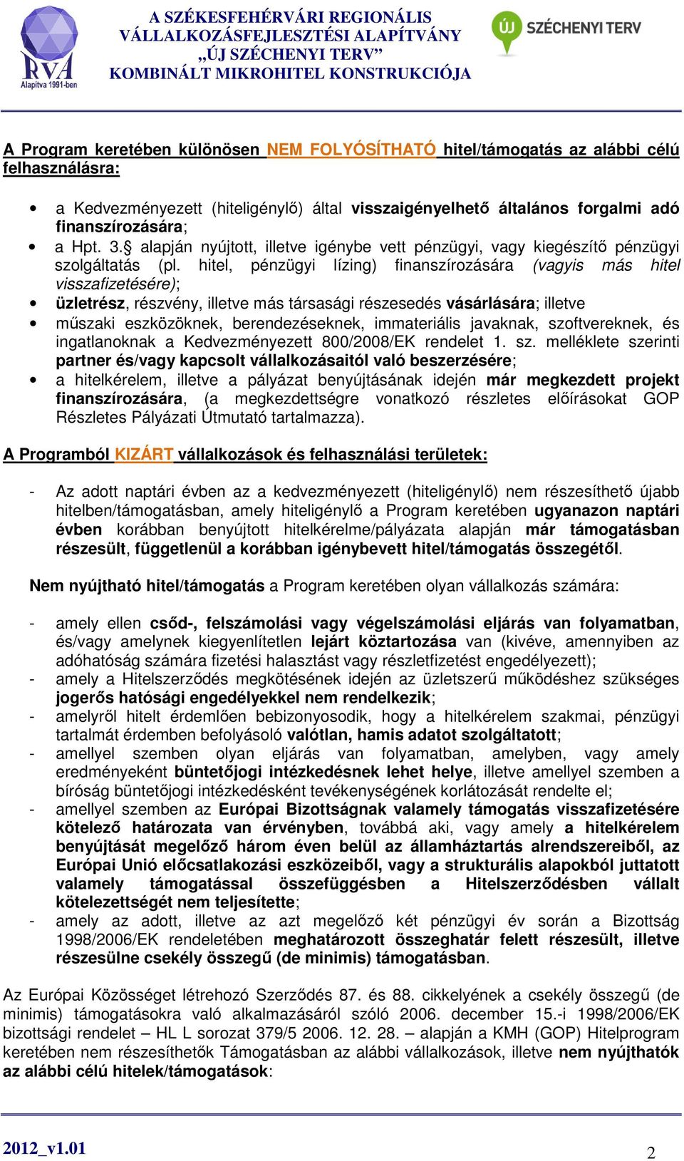 hitel, pénzügyi lízing) finanszírozására (vagyis más hitel visszafizetésére); üzletrész, részvény, illetve más társasági részesedés vásárlására; illetve műszaki eszközöknek, berendezéseknek,