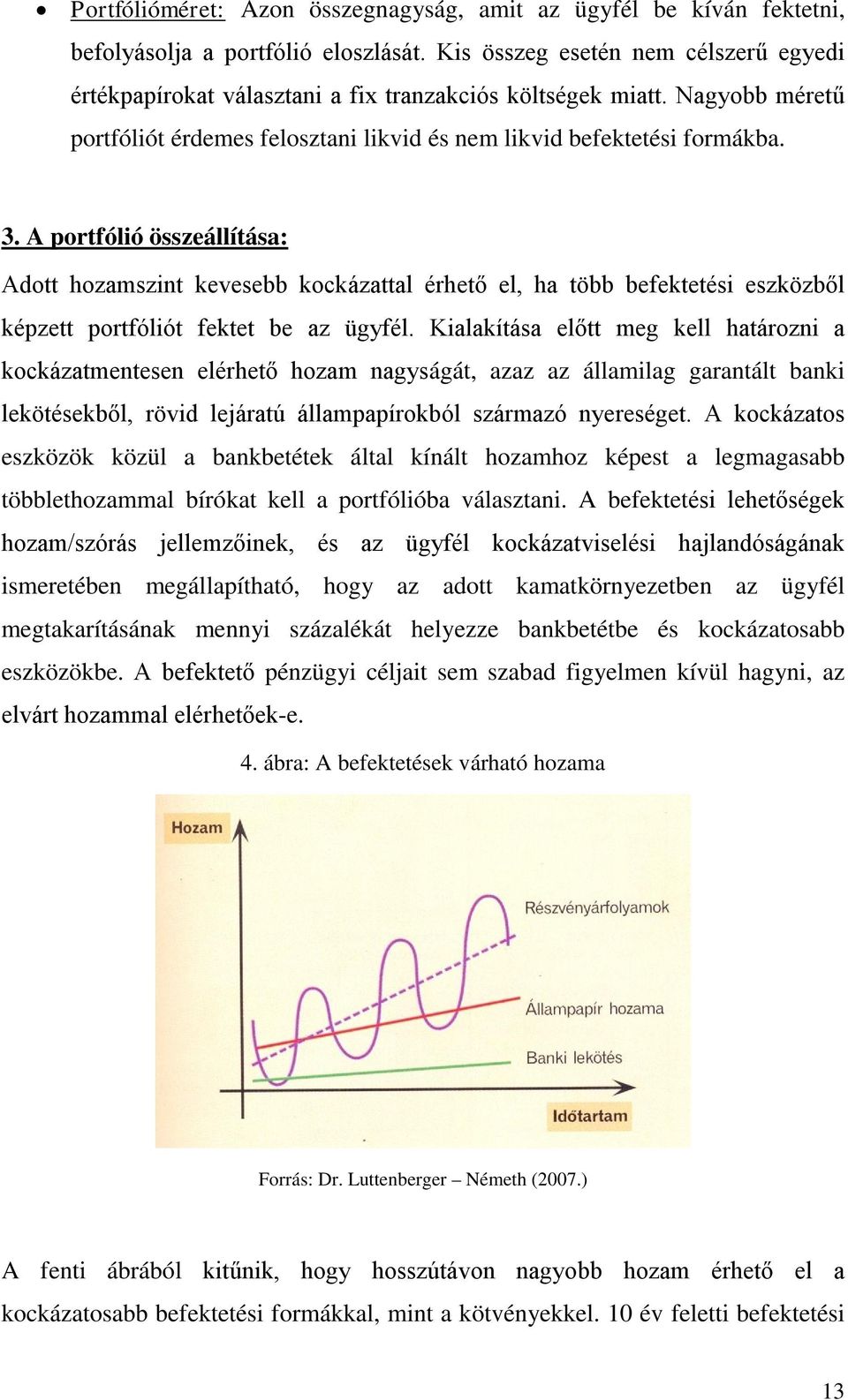 A portfólió összeállítása: Adott hozamszint kevesebb kockázattal érhető el, ha több befektetési eszközből képzett portfóliót fektet be az ügyfél.