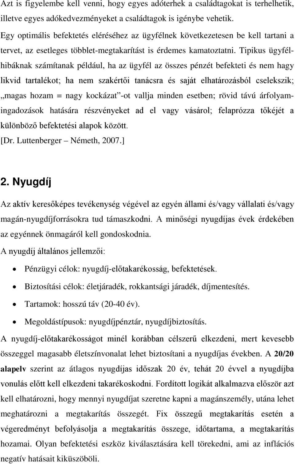 Tipikus ügyfélhibáknak számítanak például, ha az ügyfél az összes pénzét befekteti és nem hagy likvid tartalékot; ha nem szakértői tanácsra és saját elhatározásból cselekszik; magas hozam = nagy