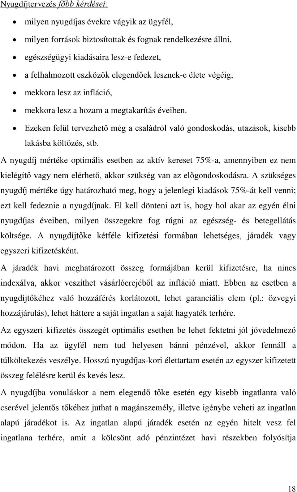 Ezeken felül tervezhető még a családról való gondoskodás, utazások, kisebb lakásba költözés, stb.