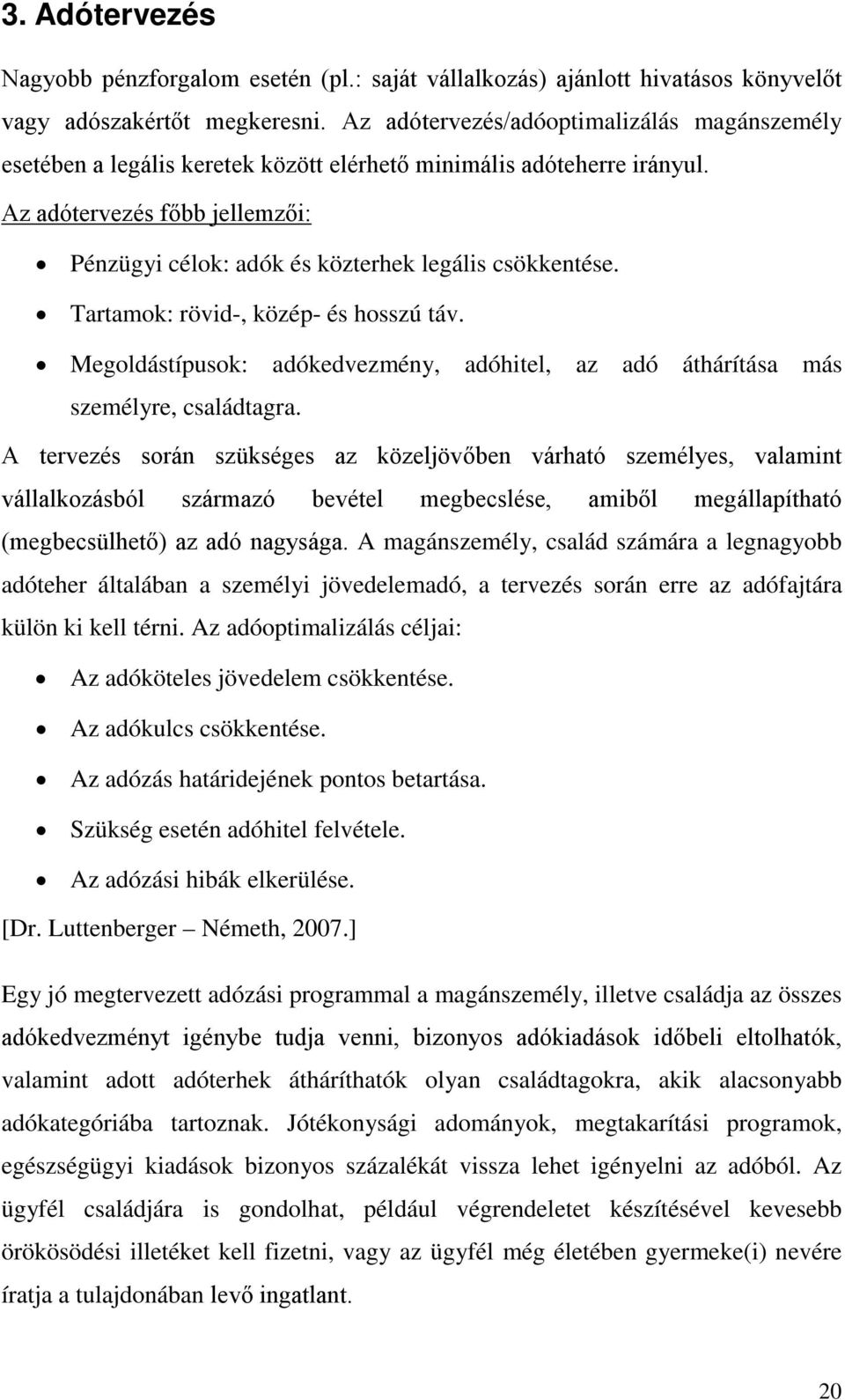 Az adótervezés főbb jellemzői: Pénzügyi célok: adók és közterhek legális csökkentése. Tartamok: rövid-, közép- és hosszú táv.