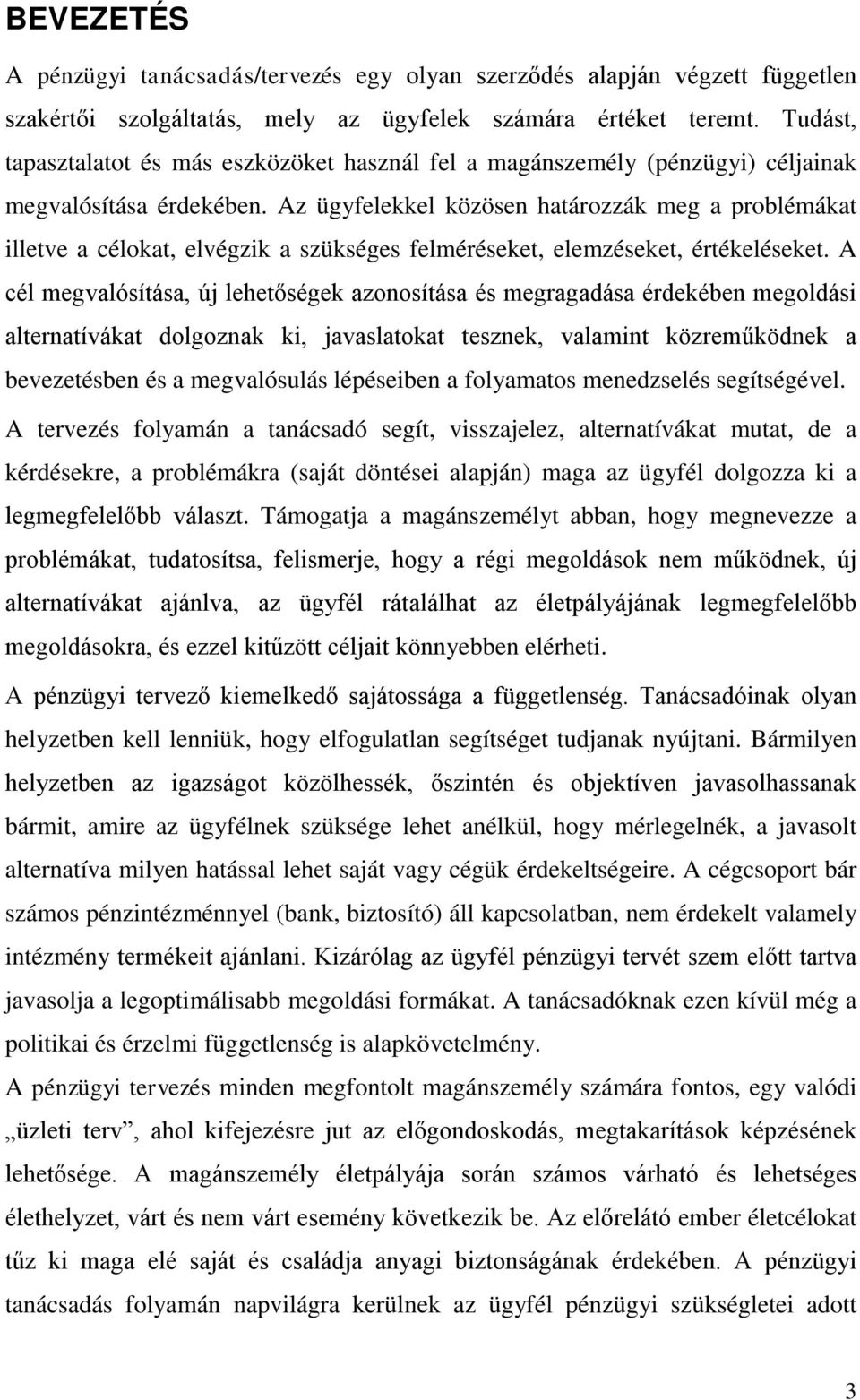 Az ügyfelekkel közösen határozzák meg a problémákat illetve a célokat, elvégzik a szükséges felméréseket, elemzéseket, értékeléseket.