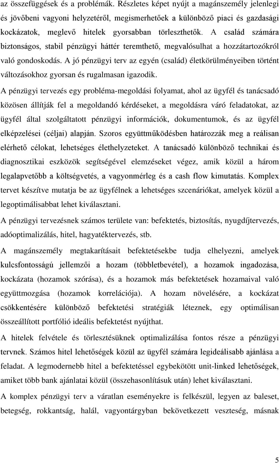 A család számára biztonságos, stabil pénzügyi háttér teremthető, megvalósulhat a hozzátartozókról való gondoskodás.