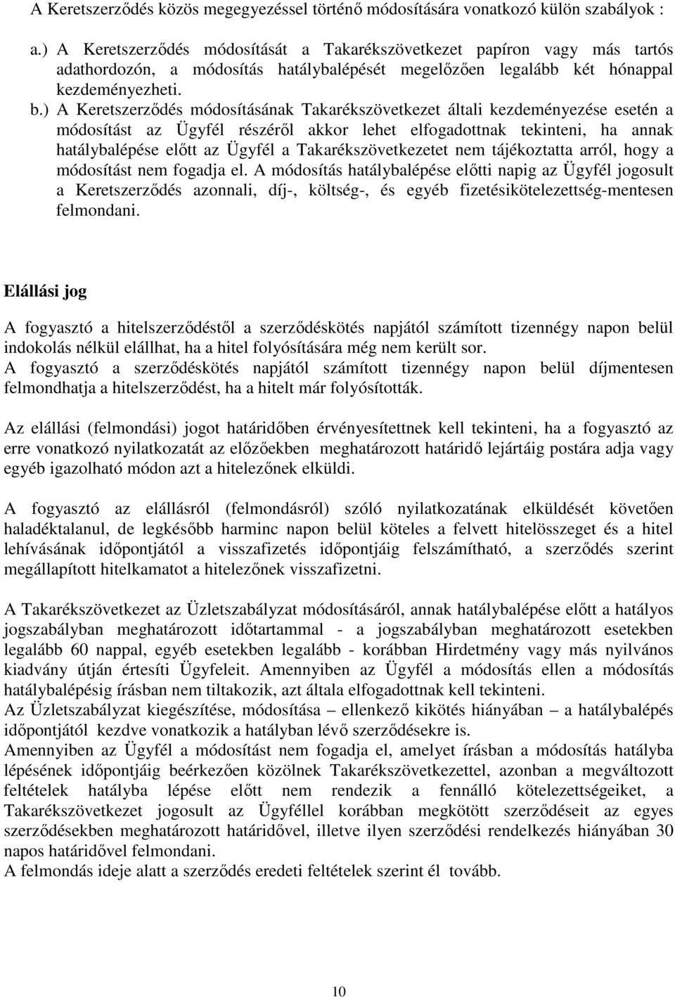 ) A Keretszerződés módosításának Takarékszövetkezet általi kezdeményezése esetén a módosítást az Ügyfél részéről akkor lehet elfogadottnak tekinteni, ha annak hatálybalépése előtt az Ügyfél a