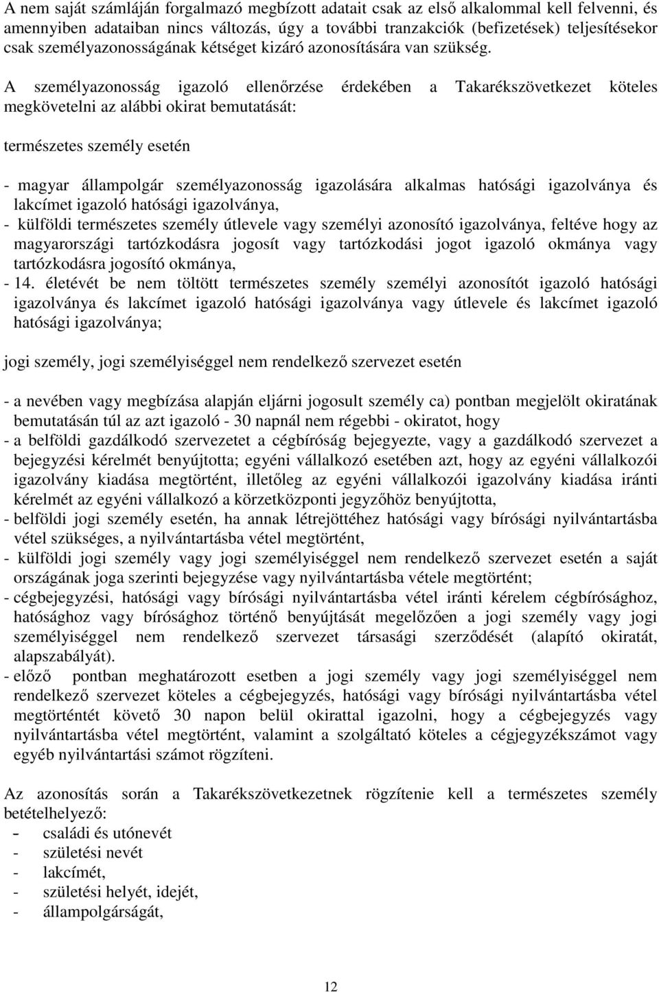 A személyazonosság igazoló ellenőrzése érdekében a Takarékszövetkezet köteles megkövetelni az alábbi okirat bemutatását: természetes személy esetén - magyar állampolgár személyazonosság igazolására