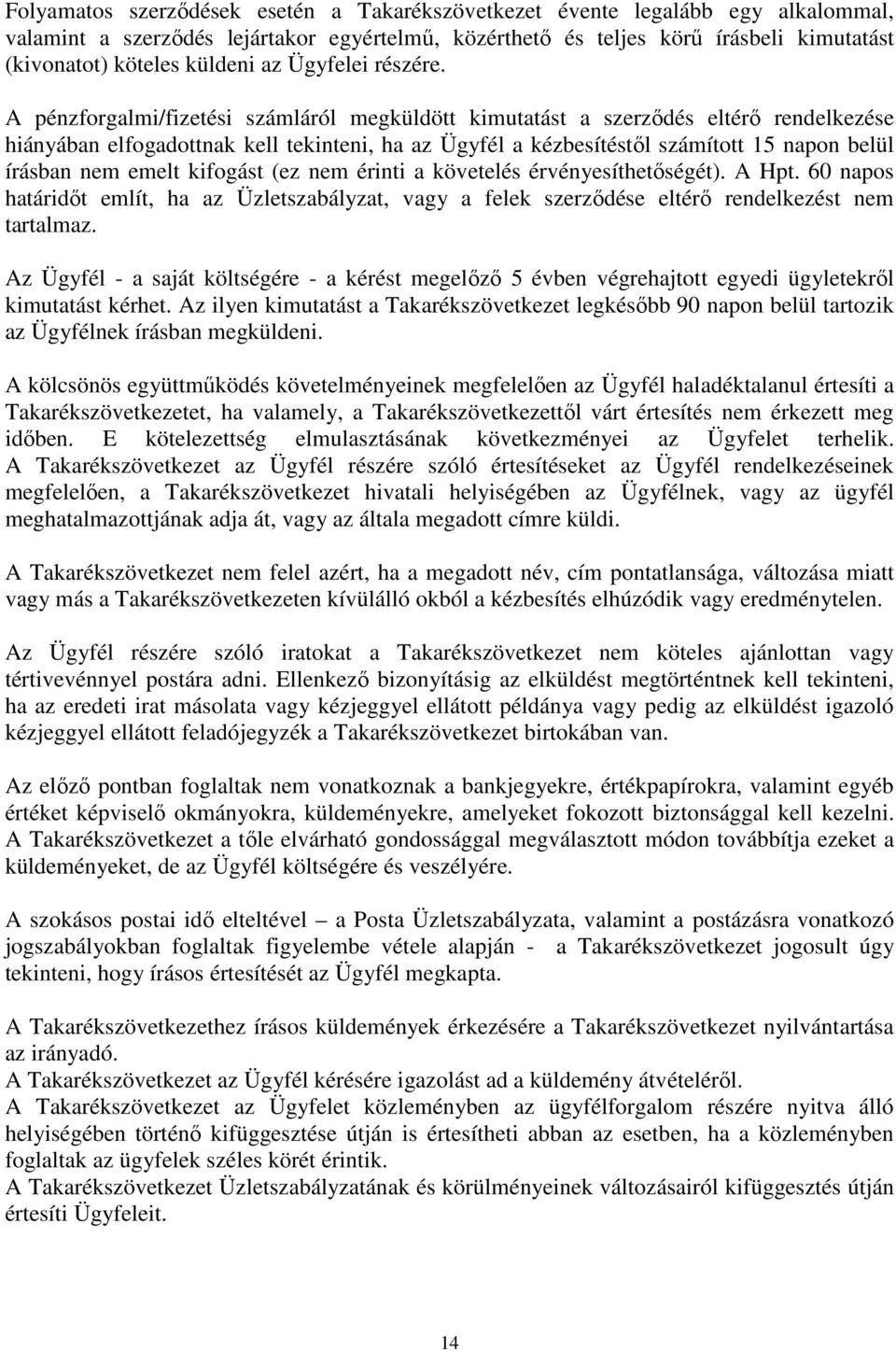 A pénzforgalmi/fizetési számláról megküldött kimutatást a szerződés eltérő rendelkezése hiányában elfogadottnak kell tekinteni, ha az Ügyfél a kézbesítéstől számított 15 napon belül írásban nem emelt