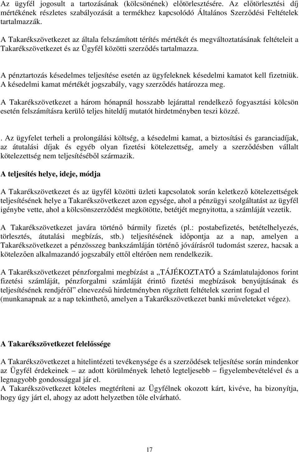 A pénztartozás késedelmes teljesítése esetén az ügyfeleknek késedelmi kamatot kell fizetniük. A késedelmi kamat mértékét jogszabály, vagy szerződés határozza meg.