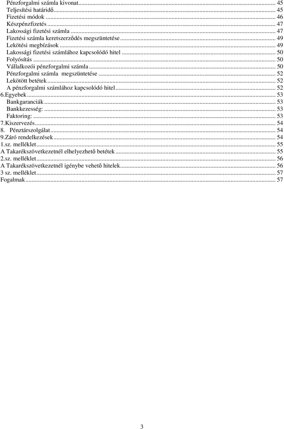 .. 52 Lekötött betétek... 52 A pénzforgalmi számlához kapcsolódó hitel... 52 6.Egyebek... 53 Bankgaranciák... 53 Bankkezesség:... 53 Faktoring:... 53 7.Kiszervezés... 54 8. Pénztárszolgálat.