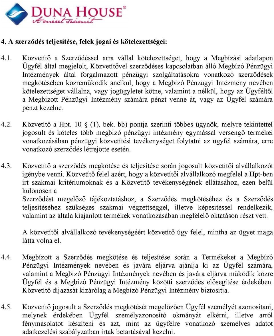 pénzügyi szolgáltatásokra vonatkozó szerződések megkötésében közreműködik anélkül, hogy a Megbízó Pénzügyi Intézmény nevében kötelezettséget vállalna, vagy jogügyletet kötne, valamint a nélkül, hogy