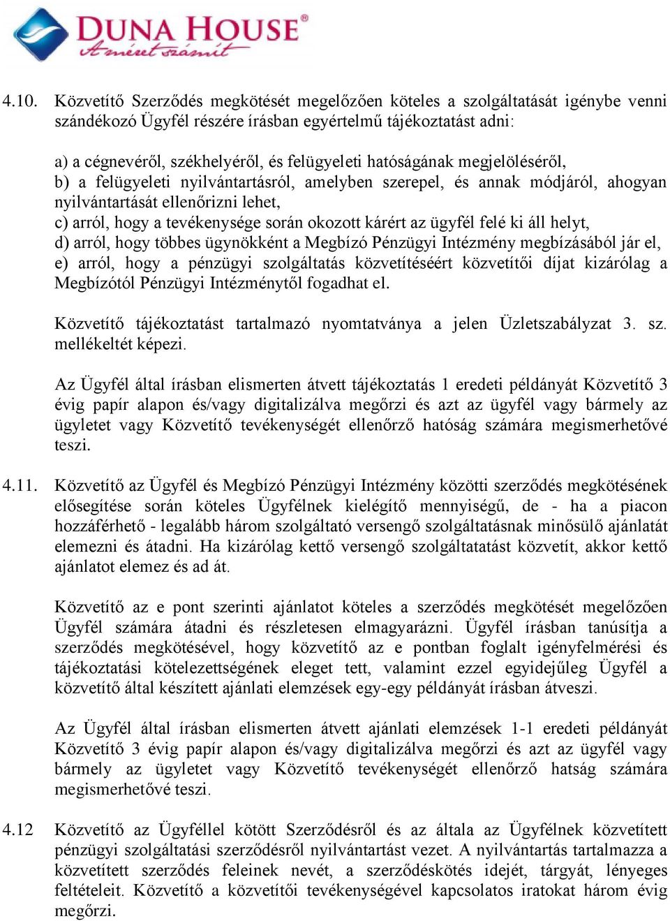 ügyfél felé ki áll helyt, d) arról, hogy többes ügynökként a Megbízó Pénzügyi Intézmény megbízásából jár el, e) arról, hogy a pénzügyi szolgáltatás közvetítéséért közvetítői díjat kizárólag a