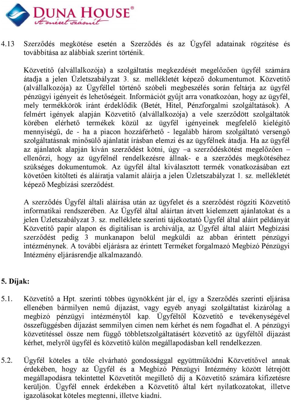 Közvetítő (alvállalkozója) az Ügyféllel történő szóbeli megbeszélés során feltárja az ügyfél pénzügyi igényeit és lehetőségeit.