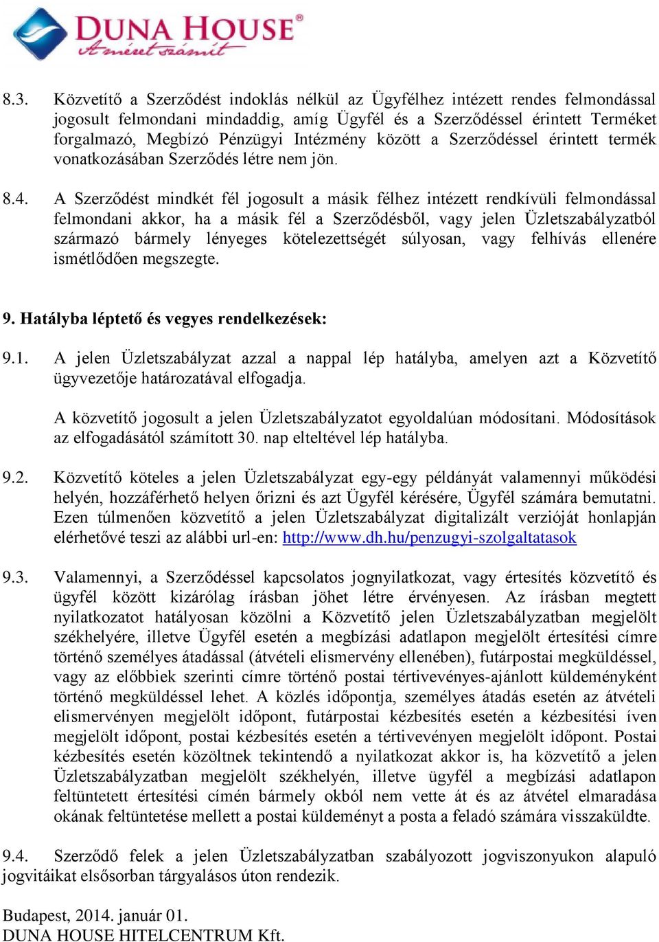 A Szerződést mindkét fél jogosult a másik félhez intézett rendkívüli felmondással felmondani akkor, ha a másik fél a Szerződésből, vagy jelen Üzletszabályzatból származó bármely lényeges