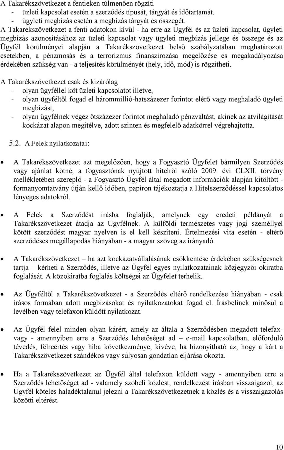 körülményei alapján a Takarékszövetkezet belső szabályzatában meghatározott esetekben, a pénzmosás és a terrorizmus finanszírozása megelőzése és megakadályozása érdekében szükség van - a teljesítés