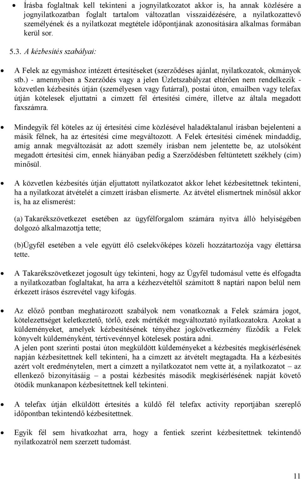 ) - amennyiben a Szerződés vagy a jelen Üzletszabályzat eltérően nem rendelkezik - közvetlen kézbesítés útján (személyesen vagy futárral), postai úton, emailben vagy telefax útján kötelesek